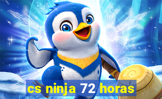 cs ninja 72 horas